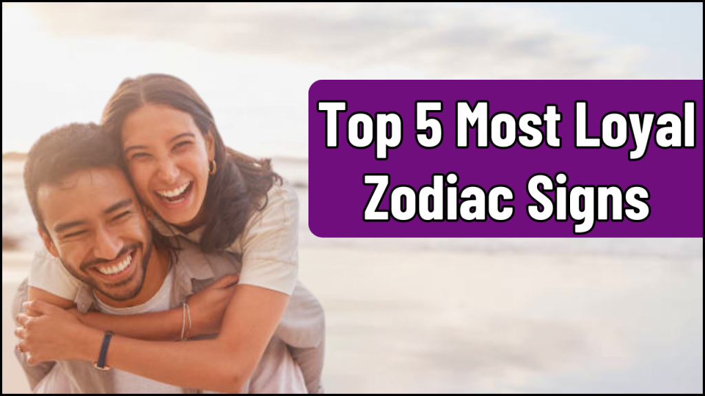 Top 5 Most Loyal Zodiac Signs