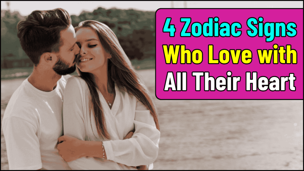 Zodiac Signs Who Love with All Their Heart