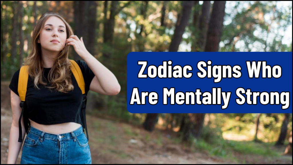 Zodiac Signs Who Are Mentally Strong