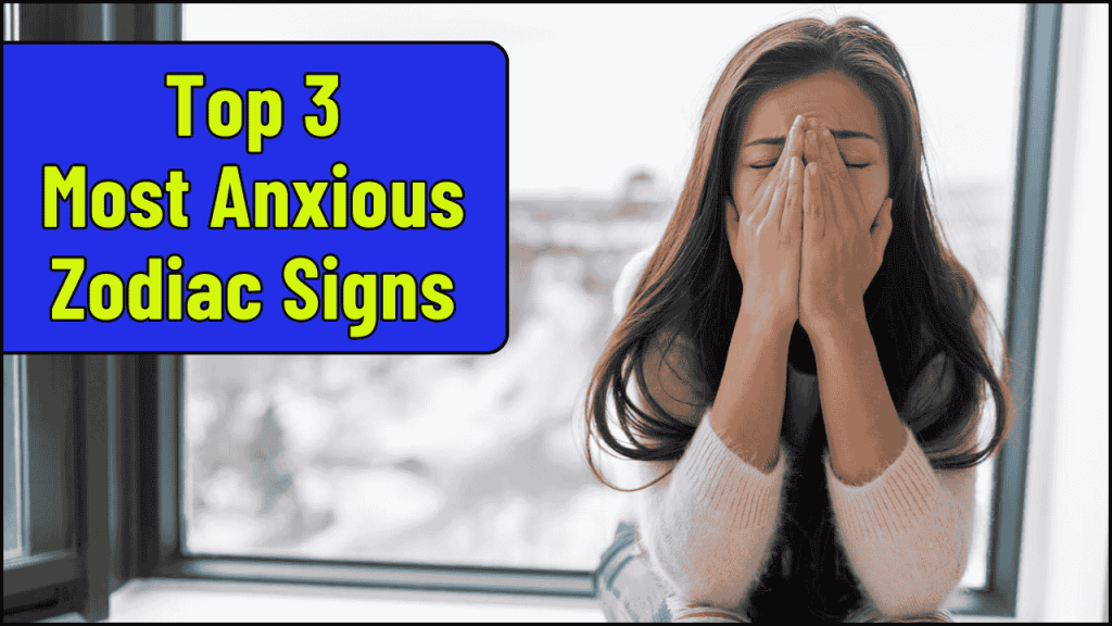 Most Anxious Zodiac Signs